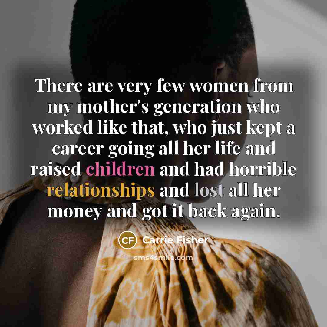 “There are very few women from my mother's generation who…” quote by Carrie Fisher