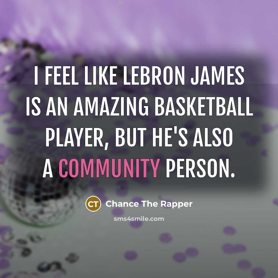 “I feel like LeBron James is an amazing basketball player,…” quote by Chance The Rapper