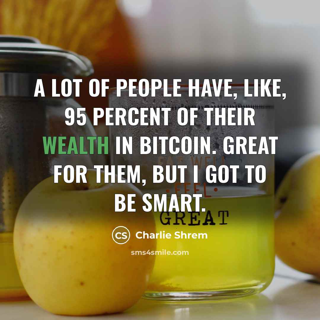 “A lot of people have, like, 95 percent of their…” quote by Charlie Shrem
