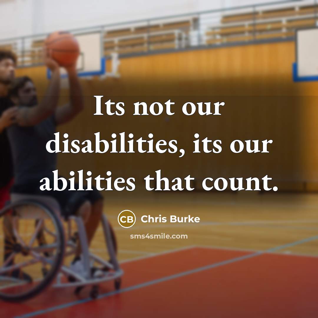 “Its not our disabilities, its our abilities that count.…” quote by Chris Burke