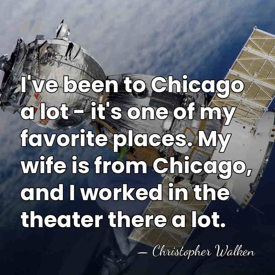 I've been to Chicago a lot - it's one of my favorite&hellip; - Christopher Walken