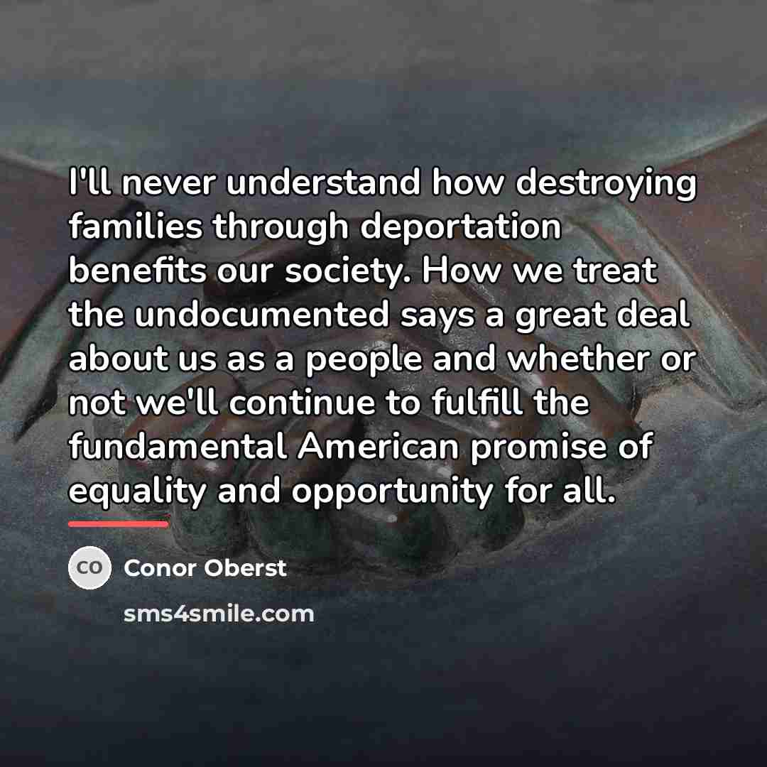 “I'll never understand how destroying families through deportation benefits our…” quote by Conor Oberst