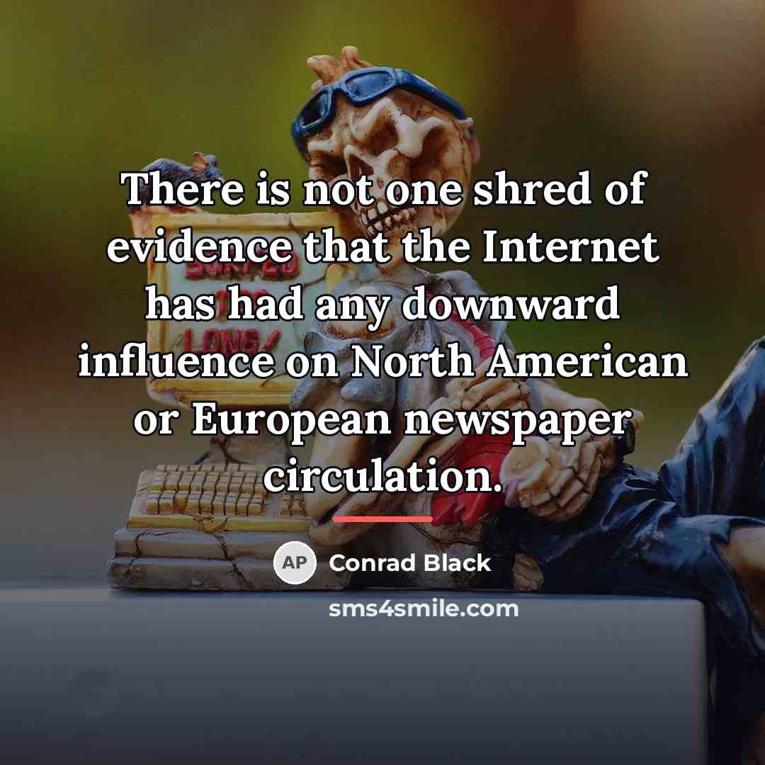 “There is not one shred of evidence that the Internet…” quote by Conrad Black