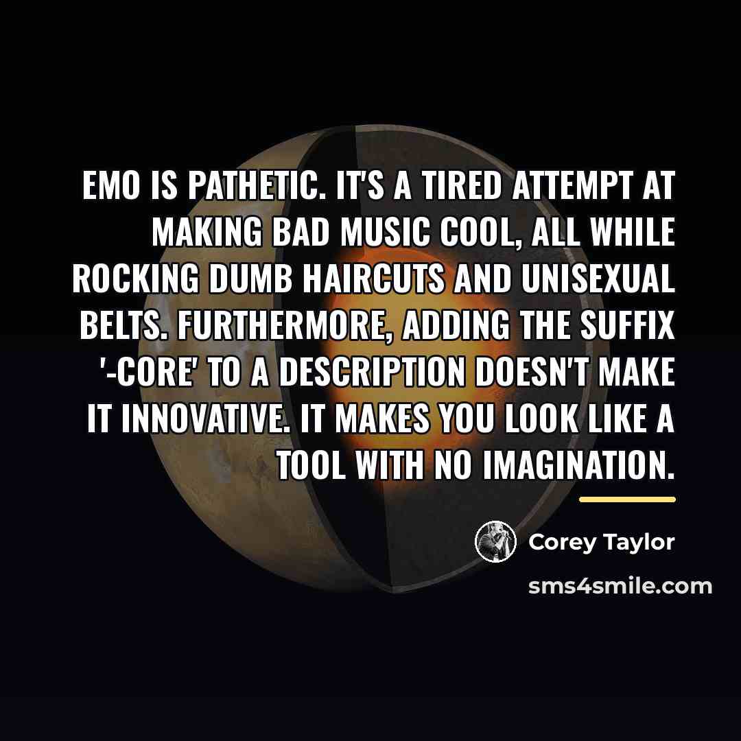 “Emo is pathetic. It's a tired attempt at making bad…” quote by Corey Taylor