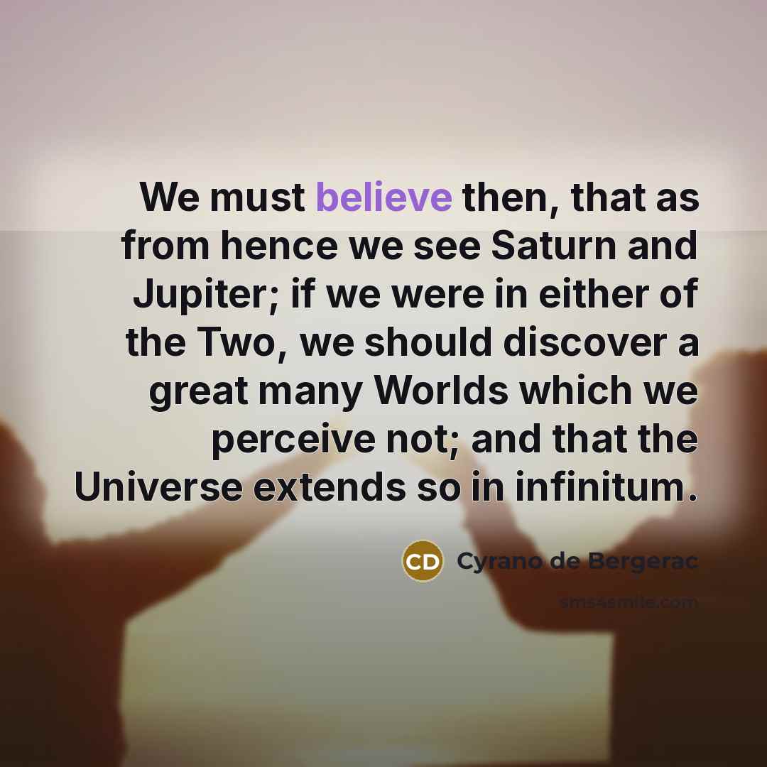 “We must believe then, that as from hence we see…” quote by Cyrano de Bergerac
