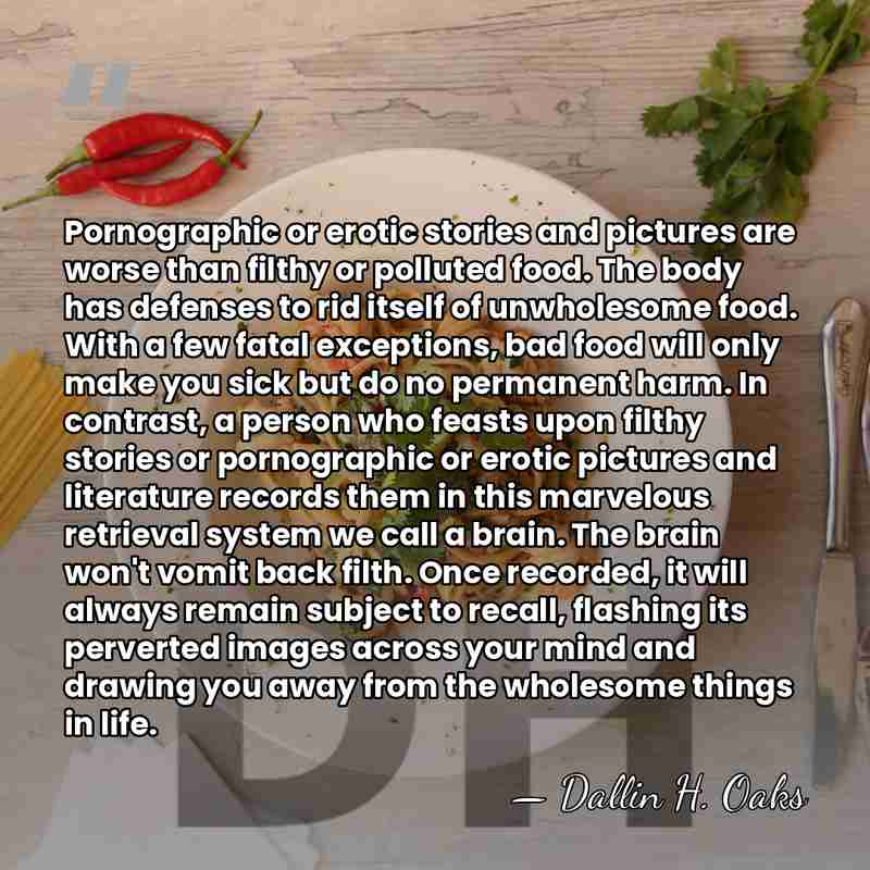 Pornographic or erotic stories and pictures are worse than filthy or polluted&hellip; - Dallin H. Oaks