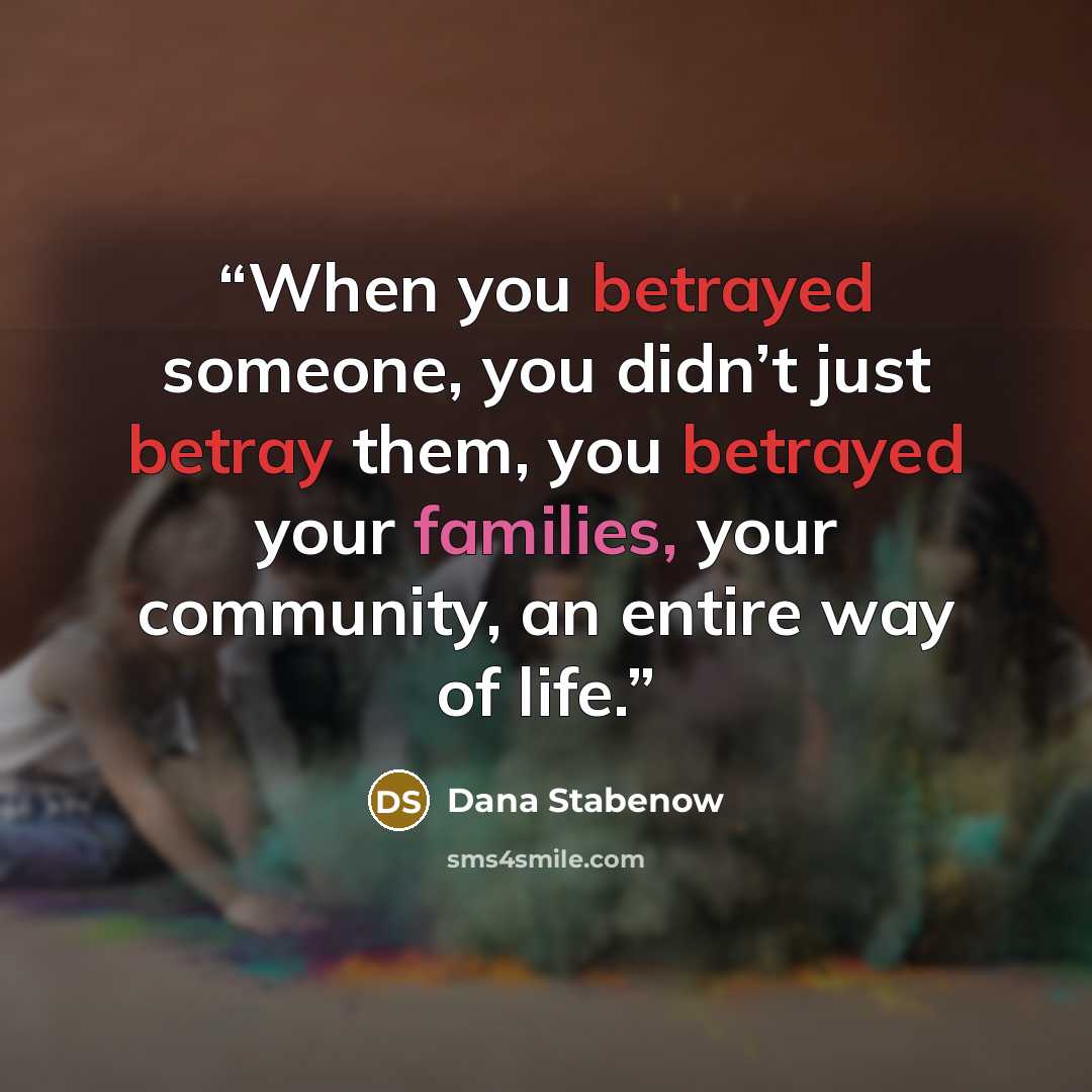 “When you betrayed someone, you didn’t just betray them, you betrayed your families, your community, an entire way of life.” quote by Dana Stabenow