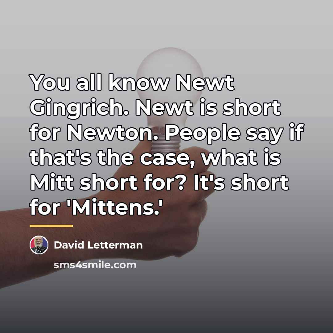 “You all know Newt Gingrich. Newt is short for Newton.…” quote by David Letterman