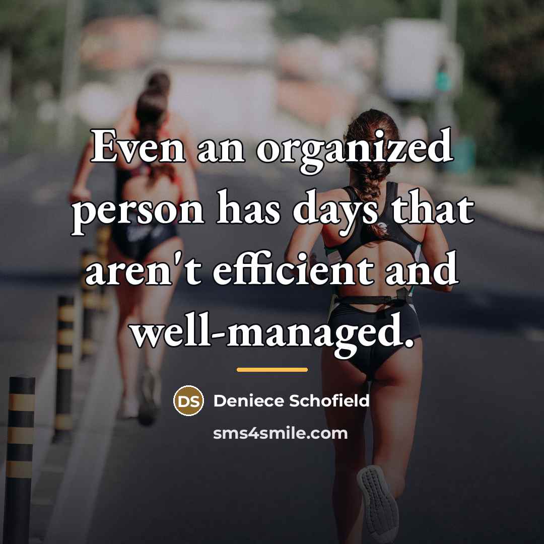 “Even an organized person has days that aren't efficient and…” quote by Deniece Schofield