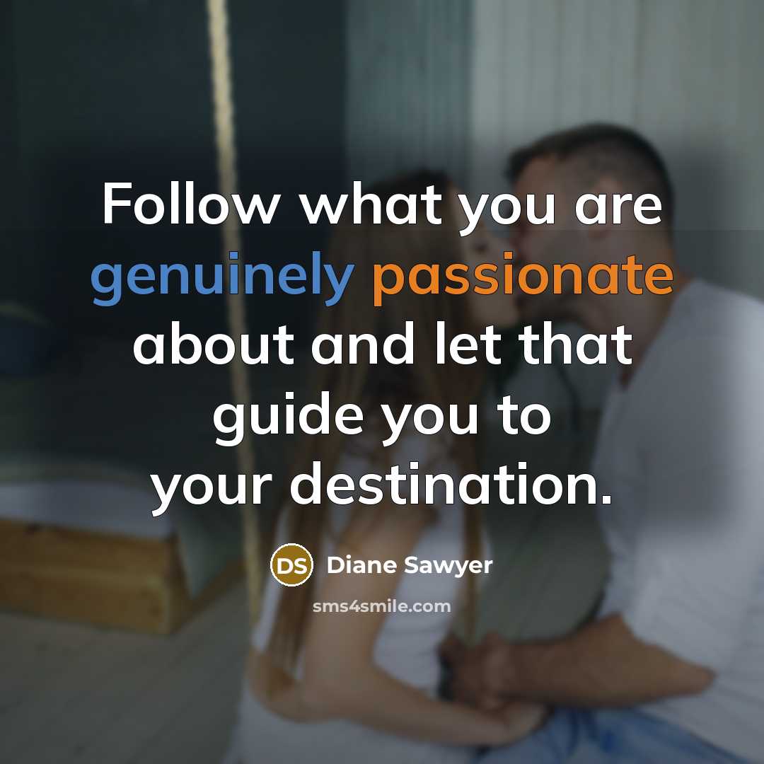 “Follow what you are genuinely passionate about and let that…” quote by Diane Sawyer