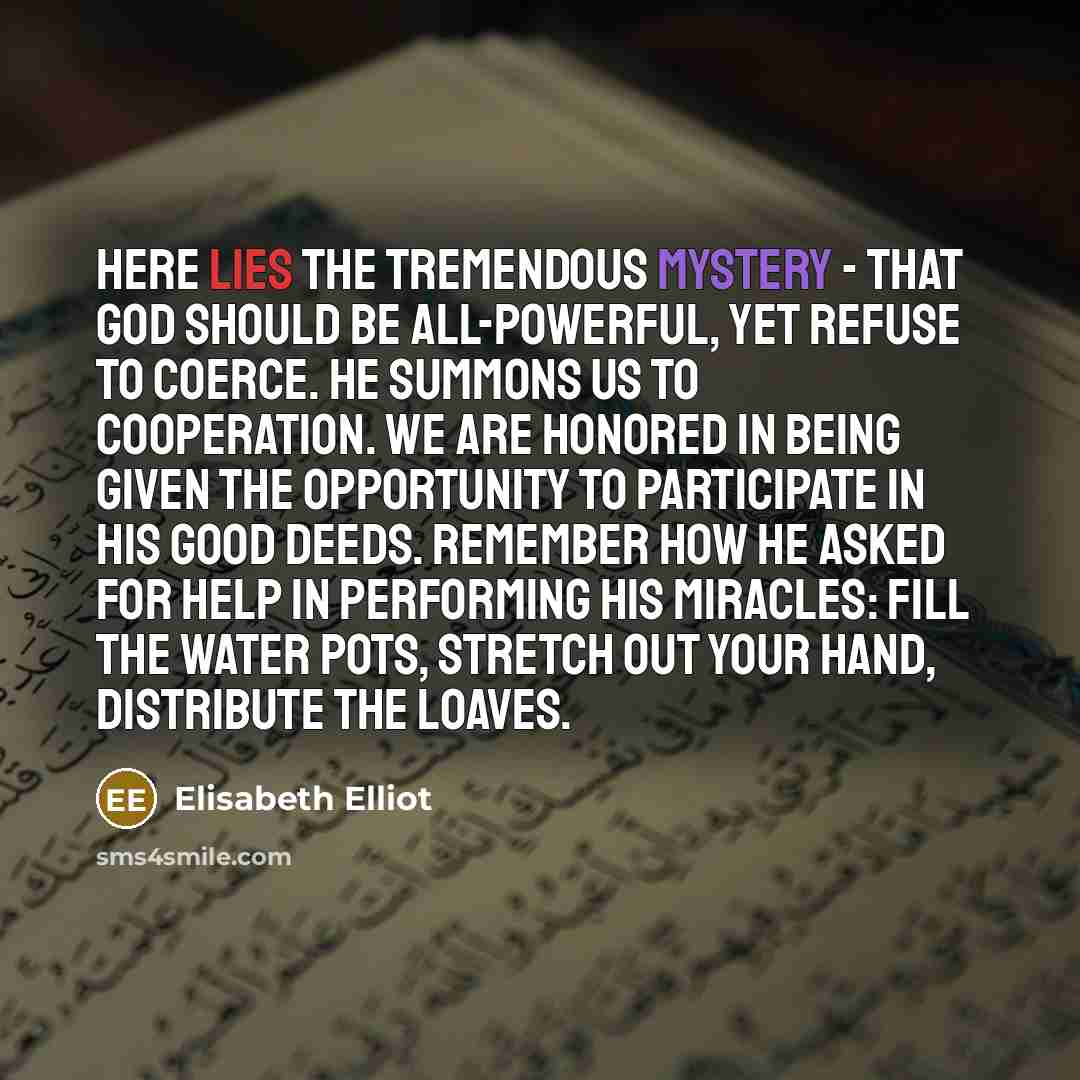 “Here lies the tremendous mystery - that God should be…” quote by Elisabeth Elliot