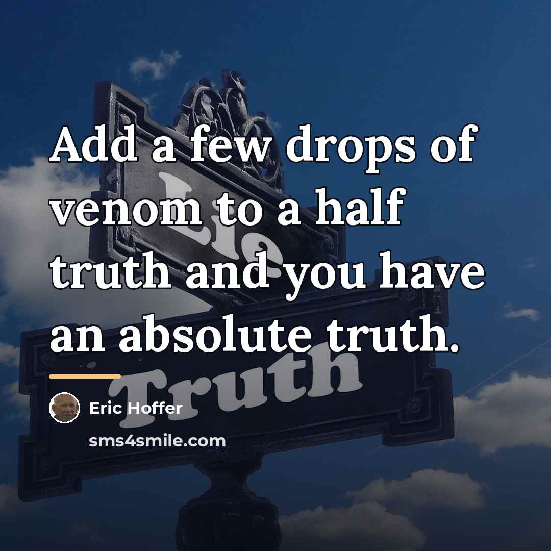 “Add a few drops of venom to a half truth…” quote by Eric Hoffer