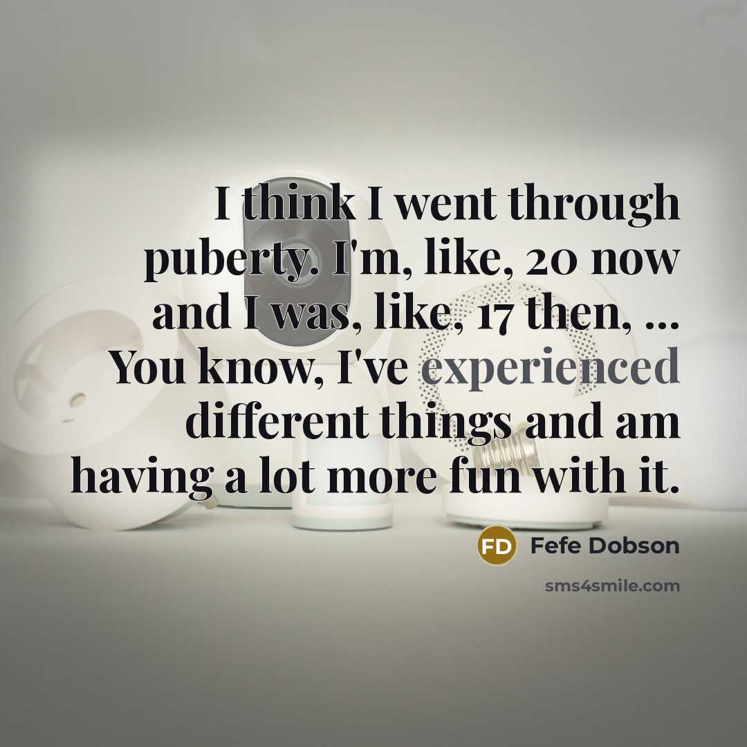 “I think I went through puberty. I'm, like, 20 now…” quote by Fefe Dobson