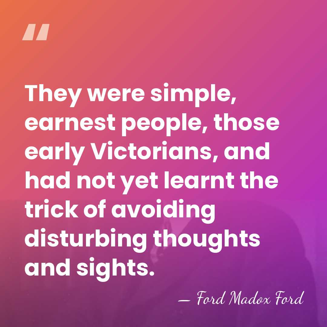 They were simple, earnest people, those early Victorians, and had not yet&hellip; - Ford Madox Ford