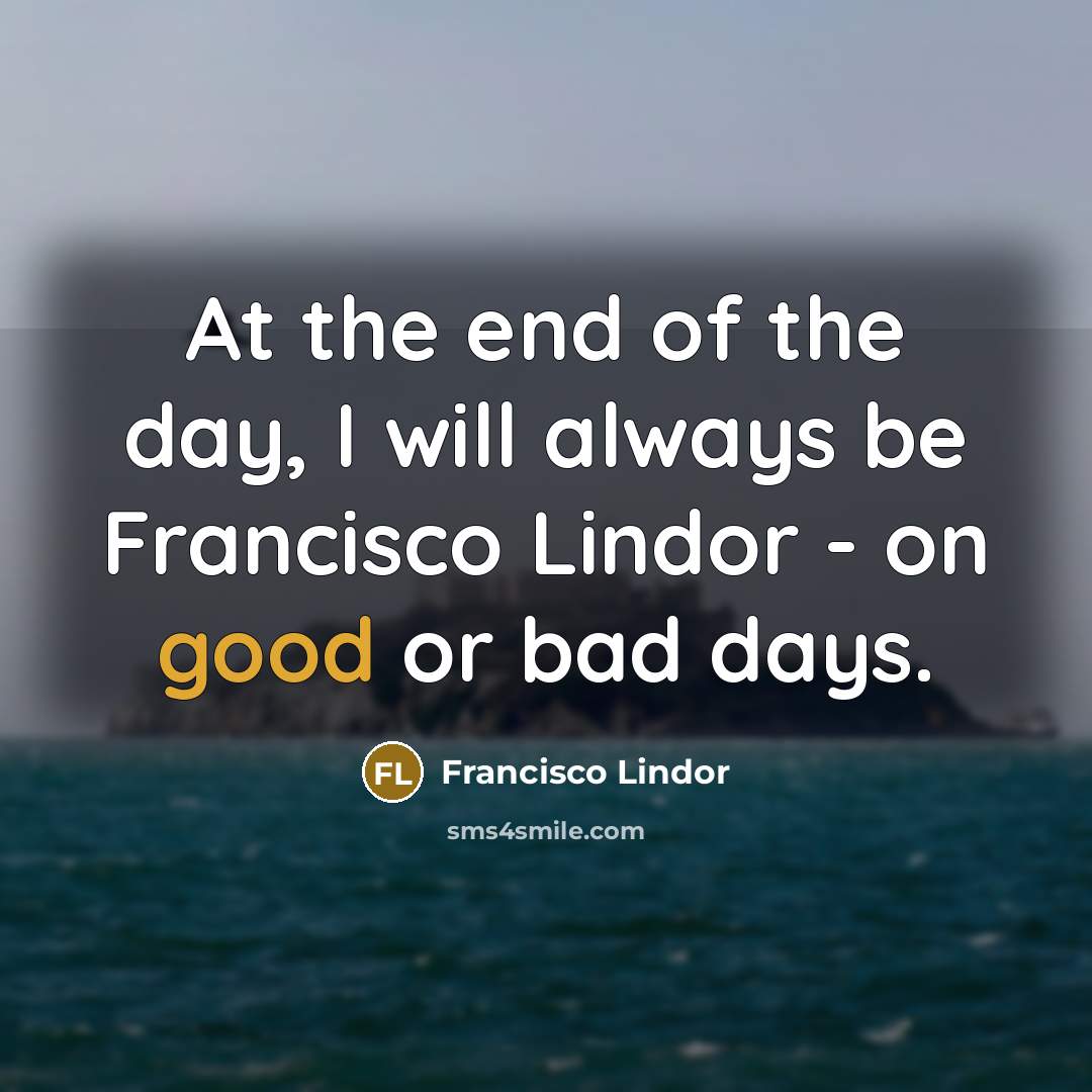 “At the end of the day, I will always be…” quote by Francisco Lindor