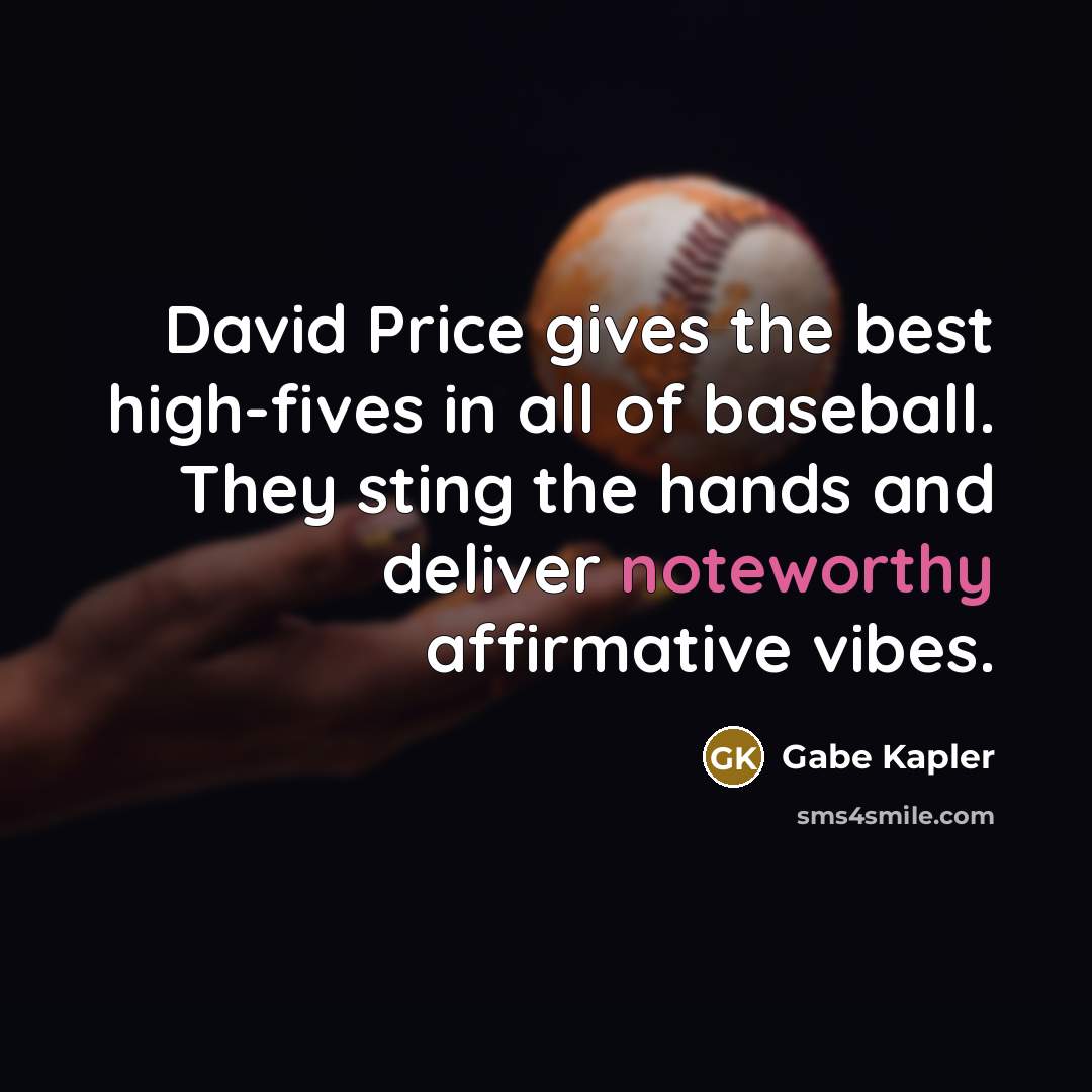 “David Price gives the best high-fives in all of baseball.…” quote by Gabe Kapler