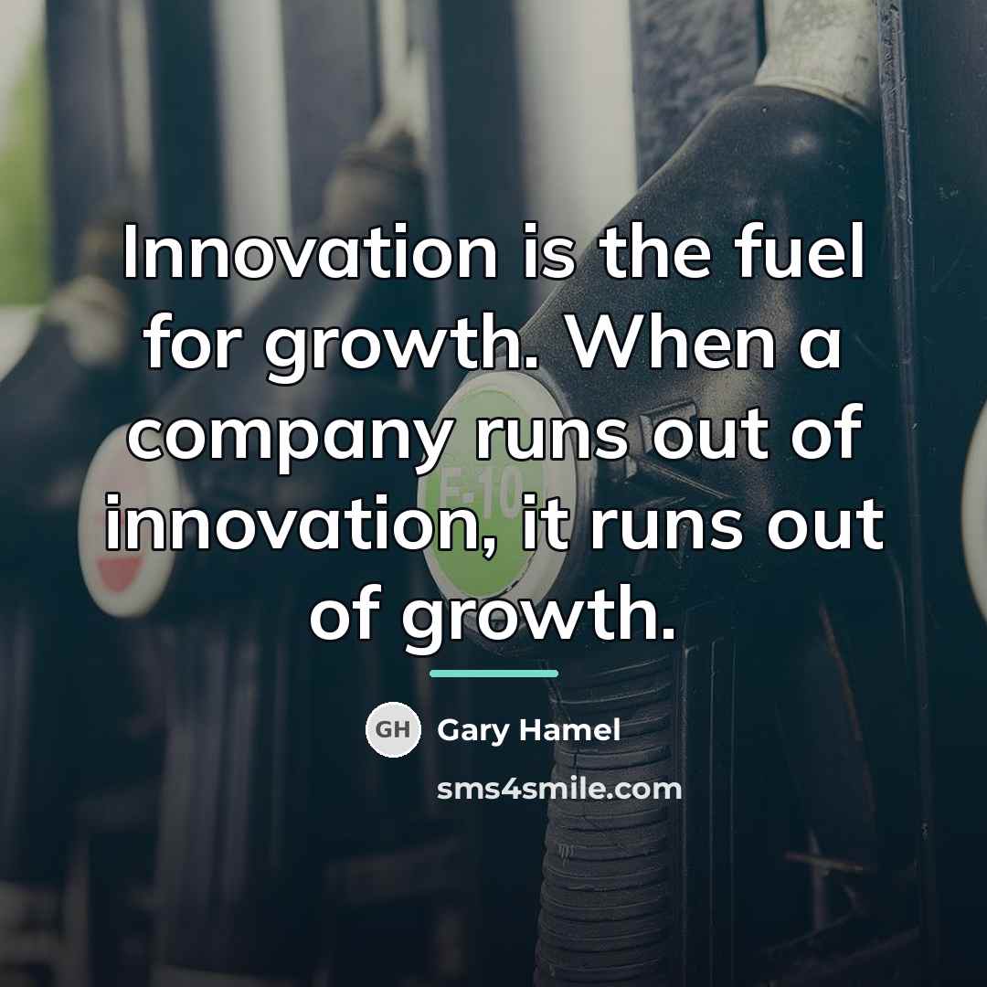 “Innovation is the fuel for growth. When a company runs…” quote by Gary Hamel