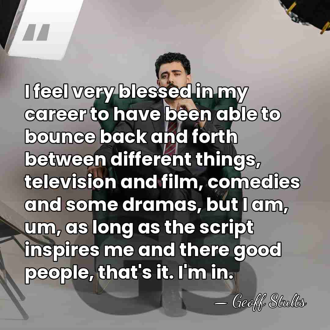 I feel very blessed in my career to have been able to&hellip; - Geoff Stults