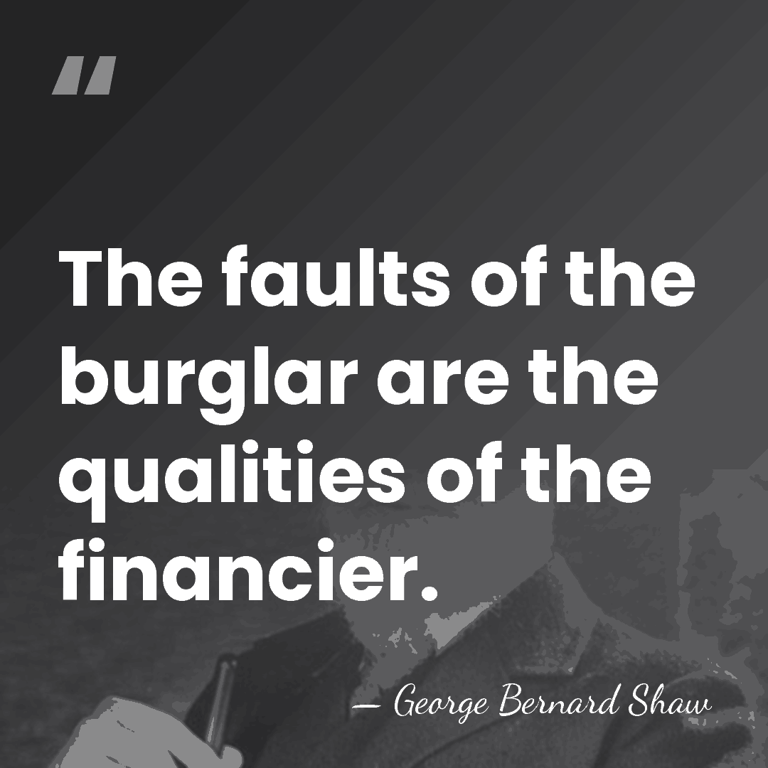 The faults of the burglar are the qualities of the financier. - George Bernard Shaw