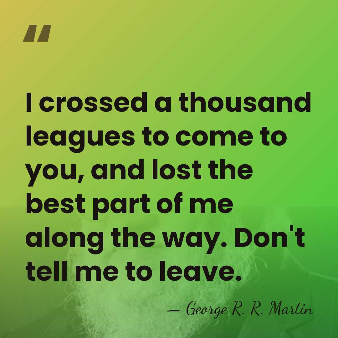 I crossed a thousand leagues to come to you, and lost the&hellip; - George R. R. Martin