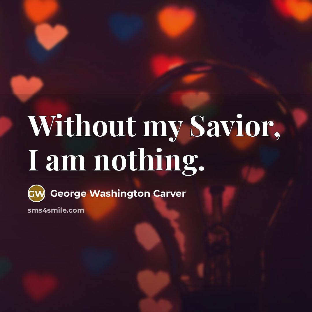 “Without my Savior, I am nothing.…” quote by George Washington Carver