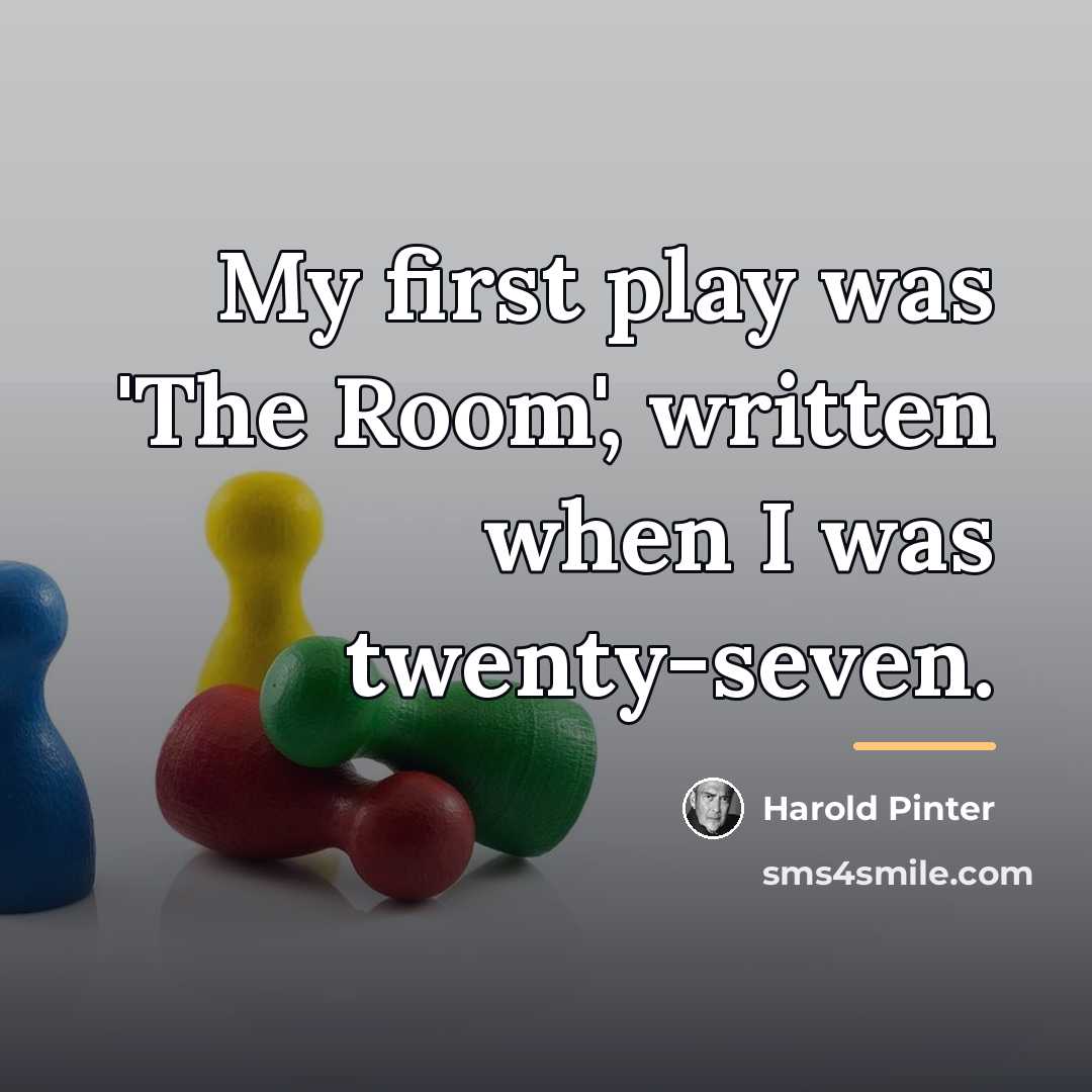 “My first play was 'The Room', written when I was…” quote by Harold Pinter