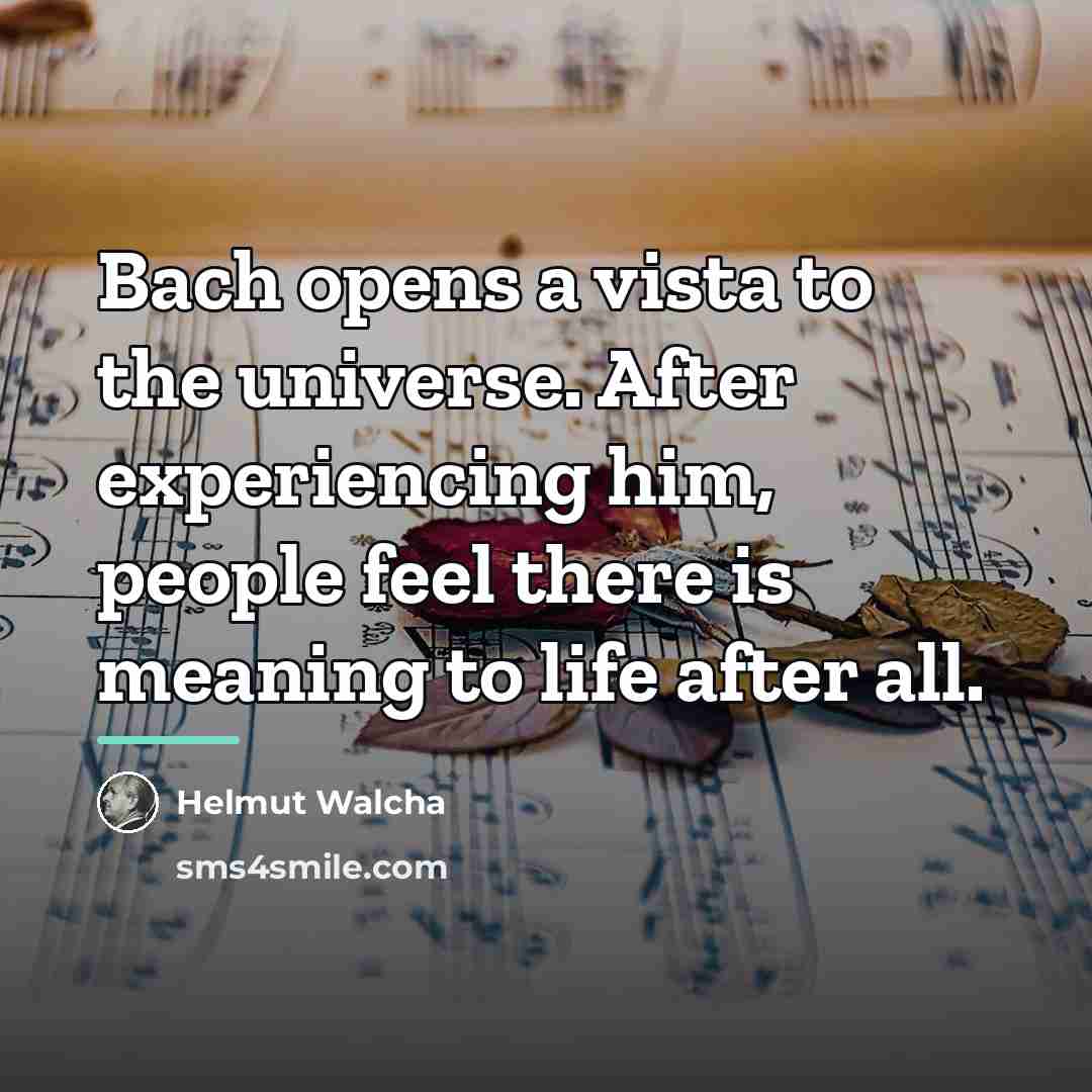 “Bach opens a vista to the universe. After experiencing him,…” quote by Helmut Walcha