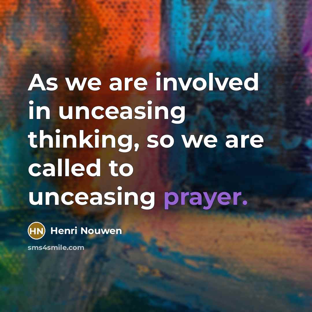 “As we are involved in unceasing thinking, so we are…” quote by Henri Nouwen