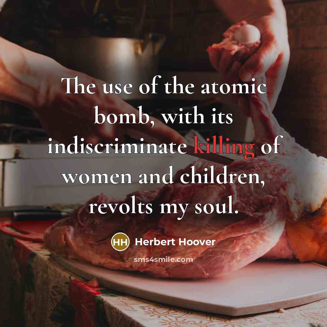“The use of the atomic bomb, with its indiscriminate killing…” quote by Herbert Hoover
