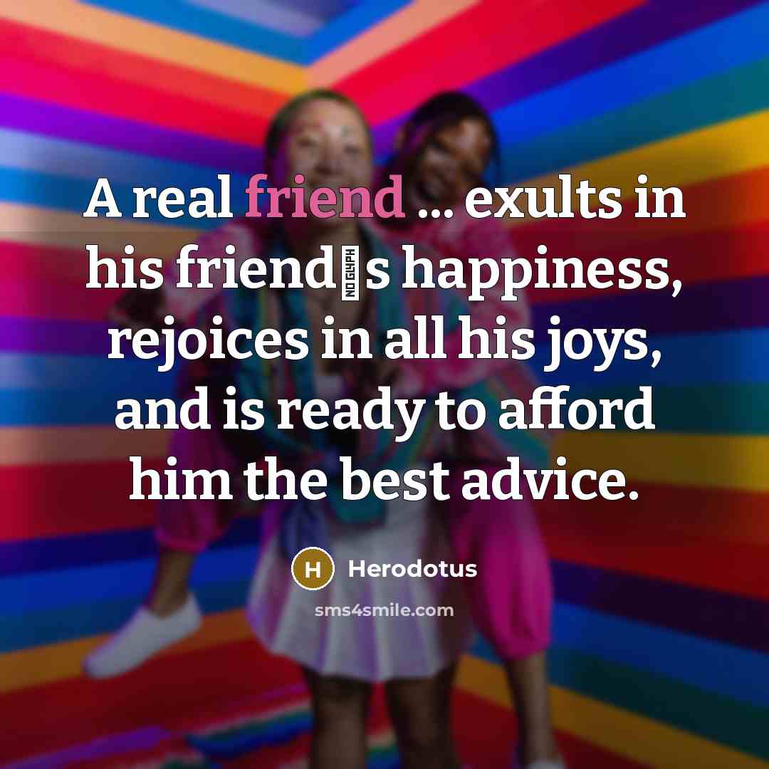 “A real friend ... exults in his friends happiness, rejoices…” quote by Herodotus