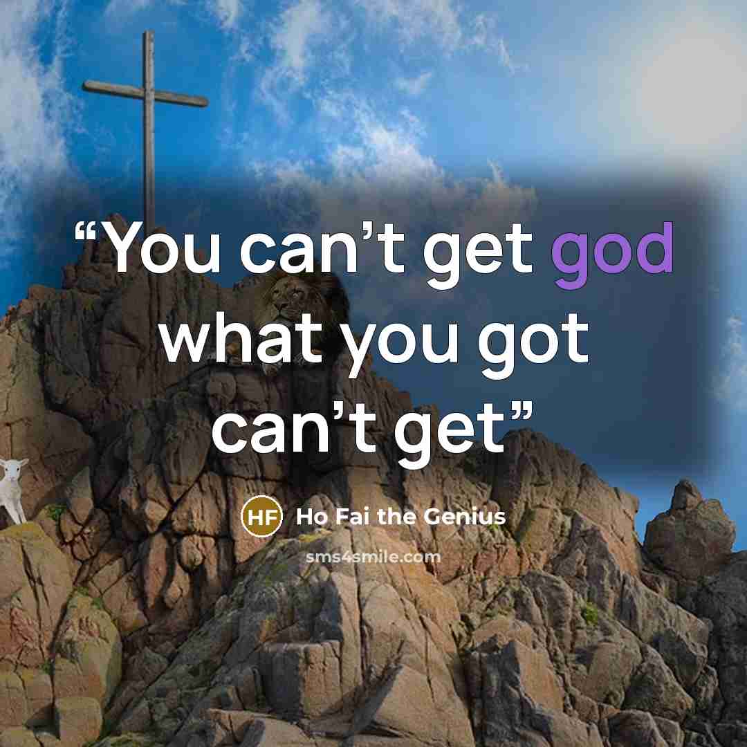 “You can't get god what you got can't get” quote by Ho Fai the Genius