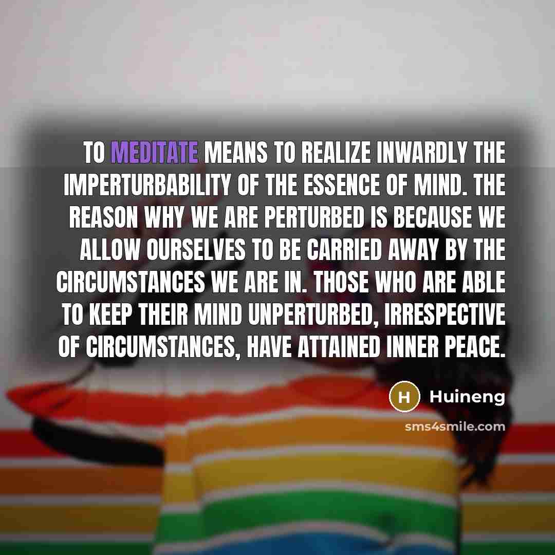 “To meditate means to realize inwardly the imperturbability of the…” quote by Huineng