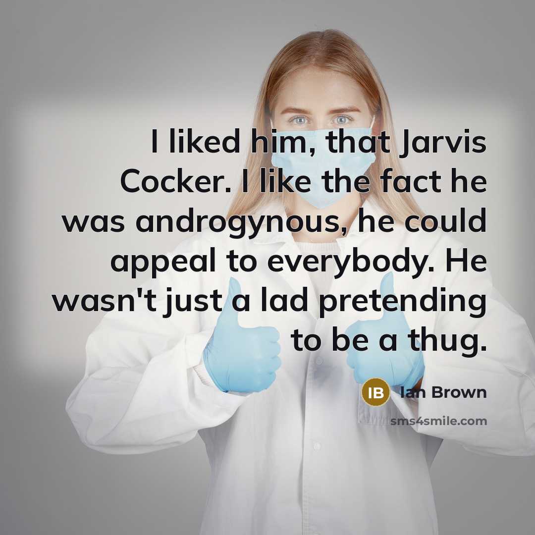 “I liked him, that Jarvis Cocker. I like the fact…” quote by Ian Brown