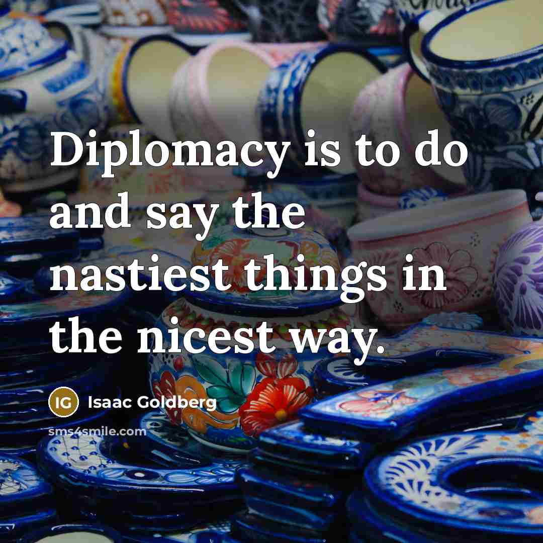 “Diplomacy is to do and say the nastiest things in…” quote by Isaac Goldberg