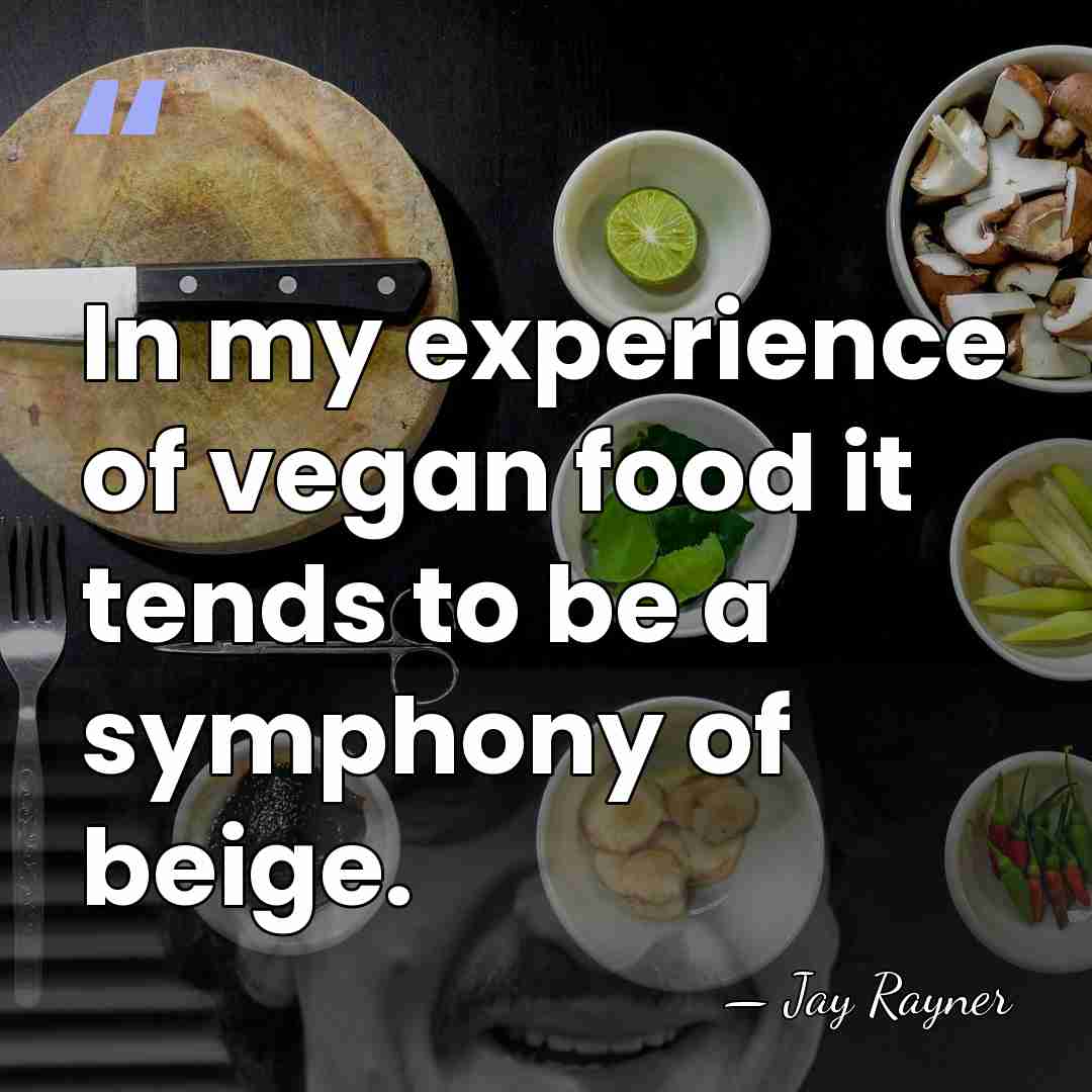 In my experience of vegan food it tends to be a symphony&hellip; - Jay Rayner