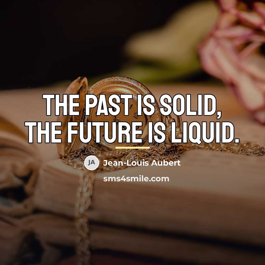 “The past is solid, the future is liquid.…” quote by Jean-Louis Aubert