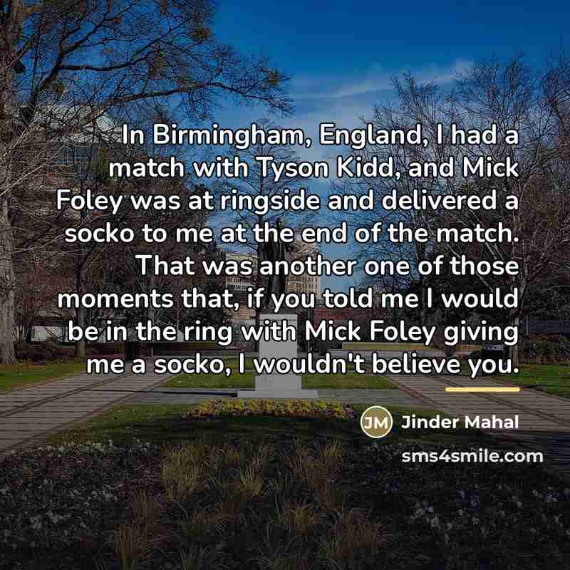 “In Birmingham, England, I had a match with Tyson Kidd,…” quote by Jinder Mahal