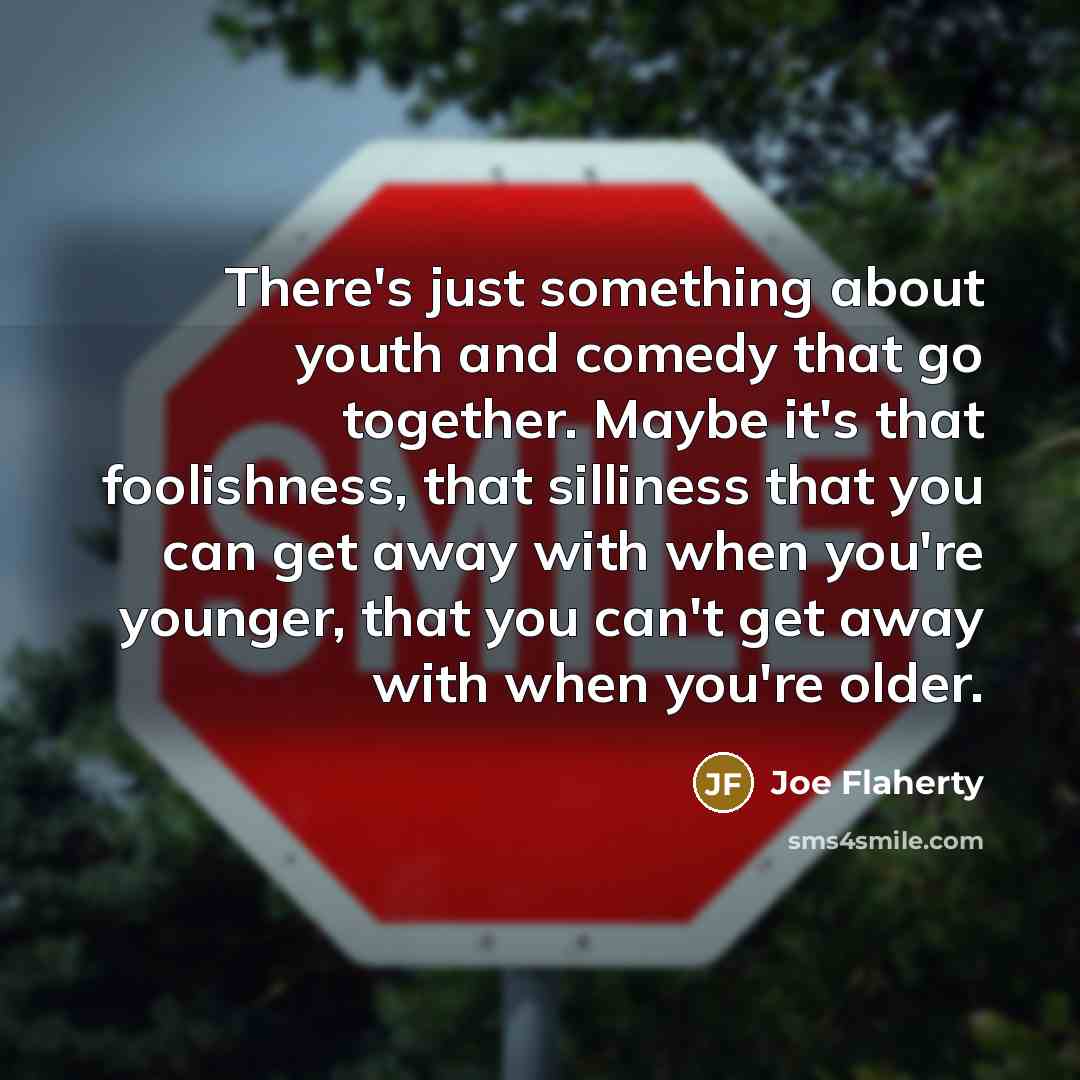 “There's just something about youth and comedy that go together.…” quote by Joe Flaherty