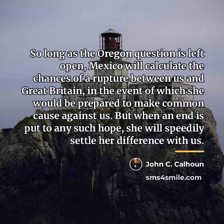 “So long as the Oregon question is left open, Mexico…” quote by John C. Calhoun