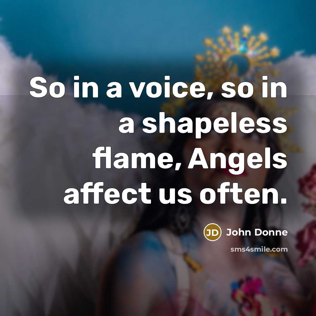 “So in a voice, so in a shapeless flame, Angels…” quote by John Donne