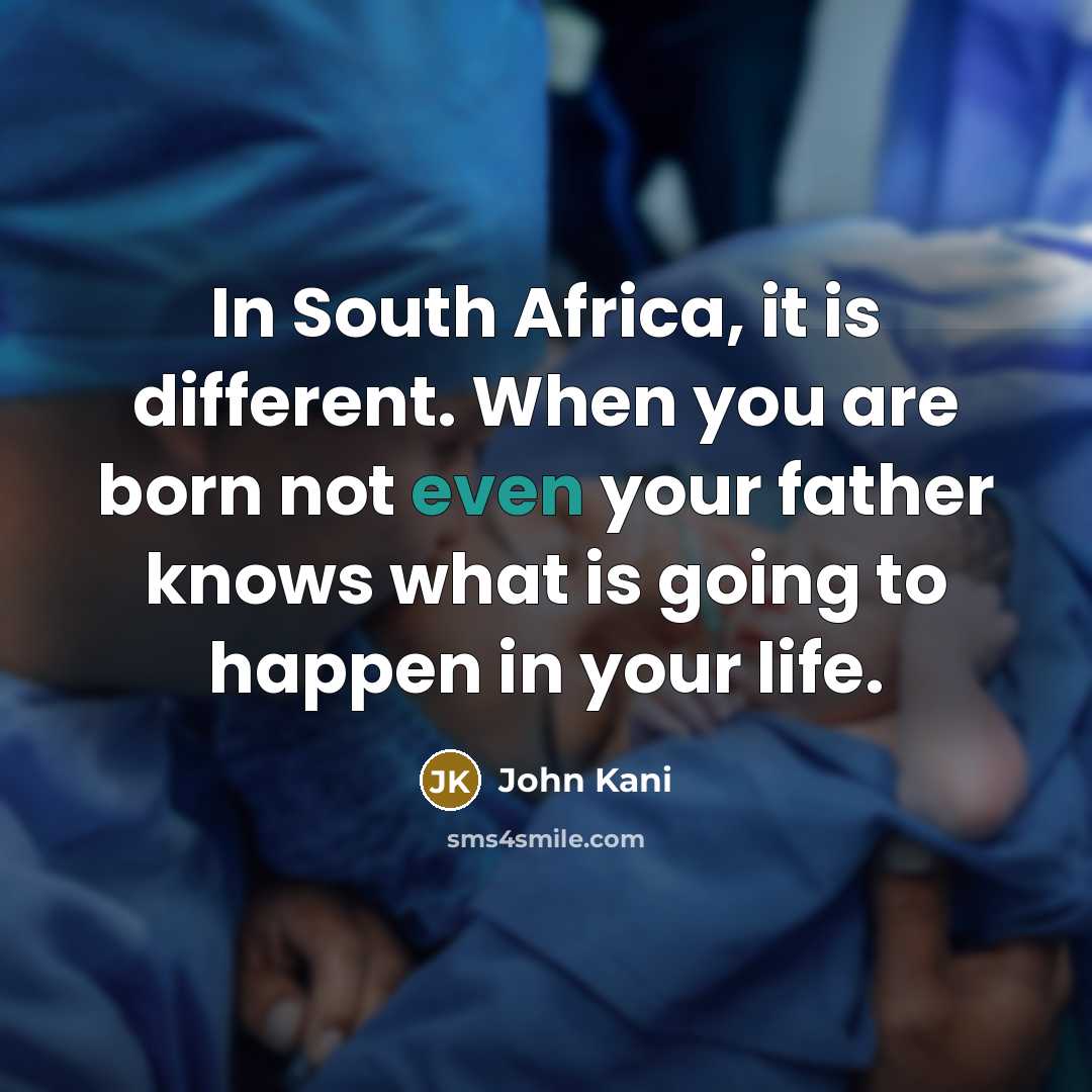“In South Africa, it is different. When you are born…” quote by John Kani