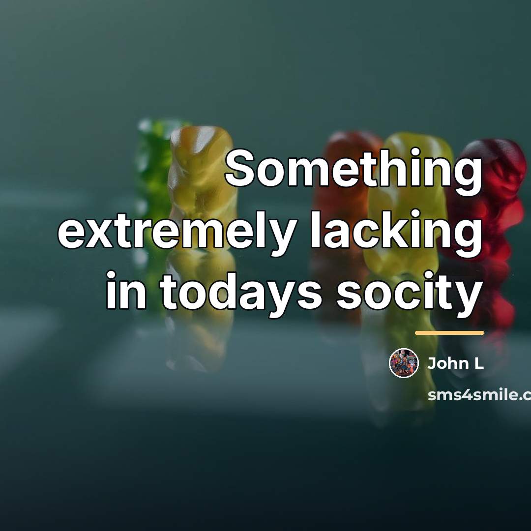 “Something extremely lacking in todays socity…” quote by John L