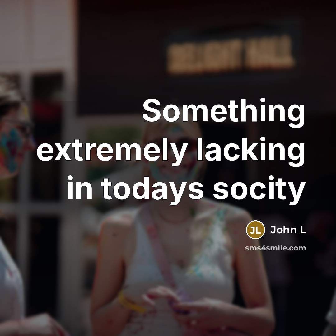 “Something extremely lacking in todays socity” quote by John L