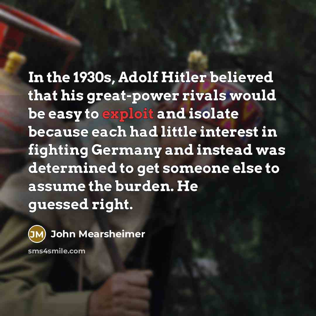 “In the 1930s, Adolf Hitler believed that his great-power rivals…” quote by John Mearsheimer