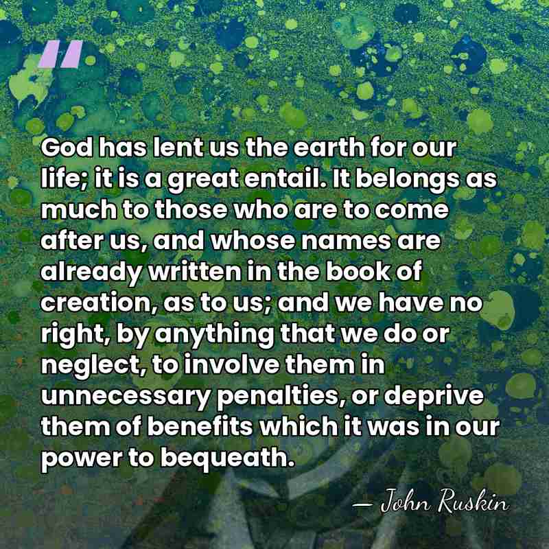 God has lent us the earth for our life; it is a&hellip; - John Ruskin