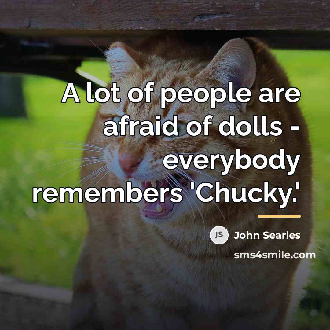 “A lot of people are afraid of dolls - everybody…” quote by John Searles