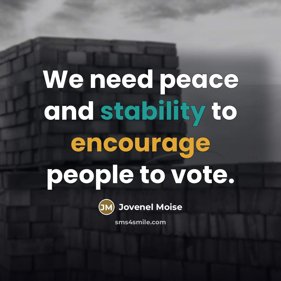 “We need peace and stability to encourage people to vote.…” quote by Jovenel Moise