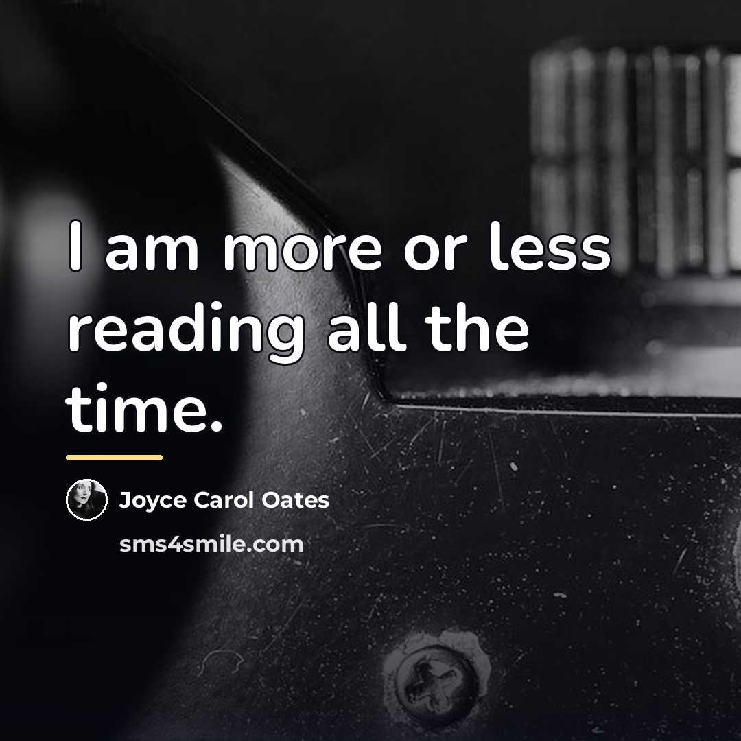 “I am more or less reading all the time.…” quote by Joyce Carol Oates