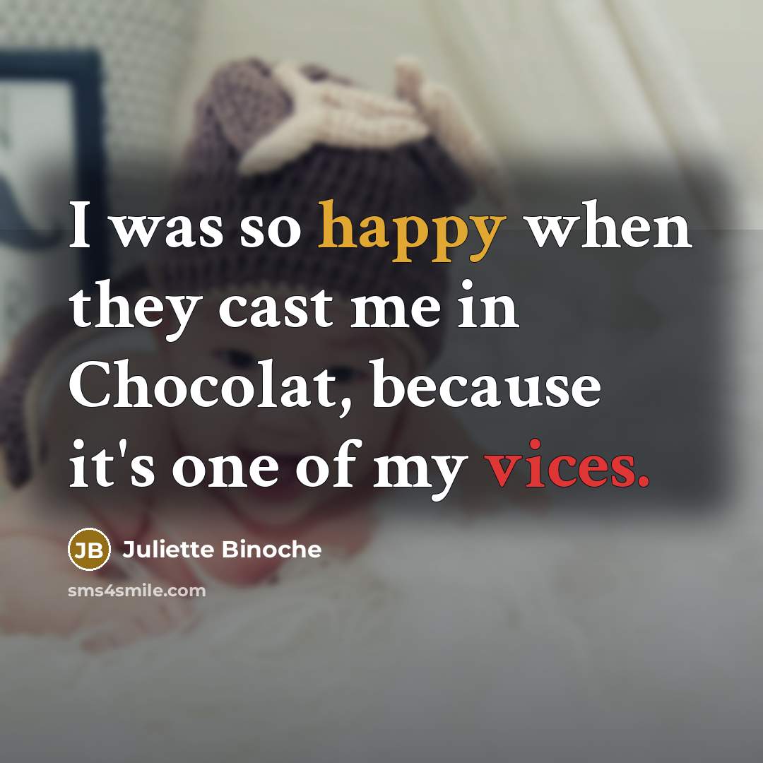 “I was so happy when they cast me in Chocolat, because it's one of my vices.” quote by Juliette Binoche
