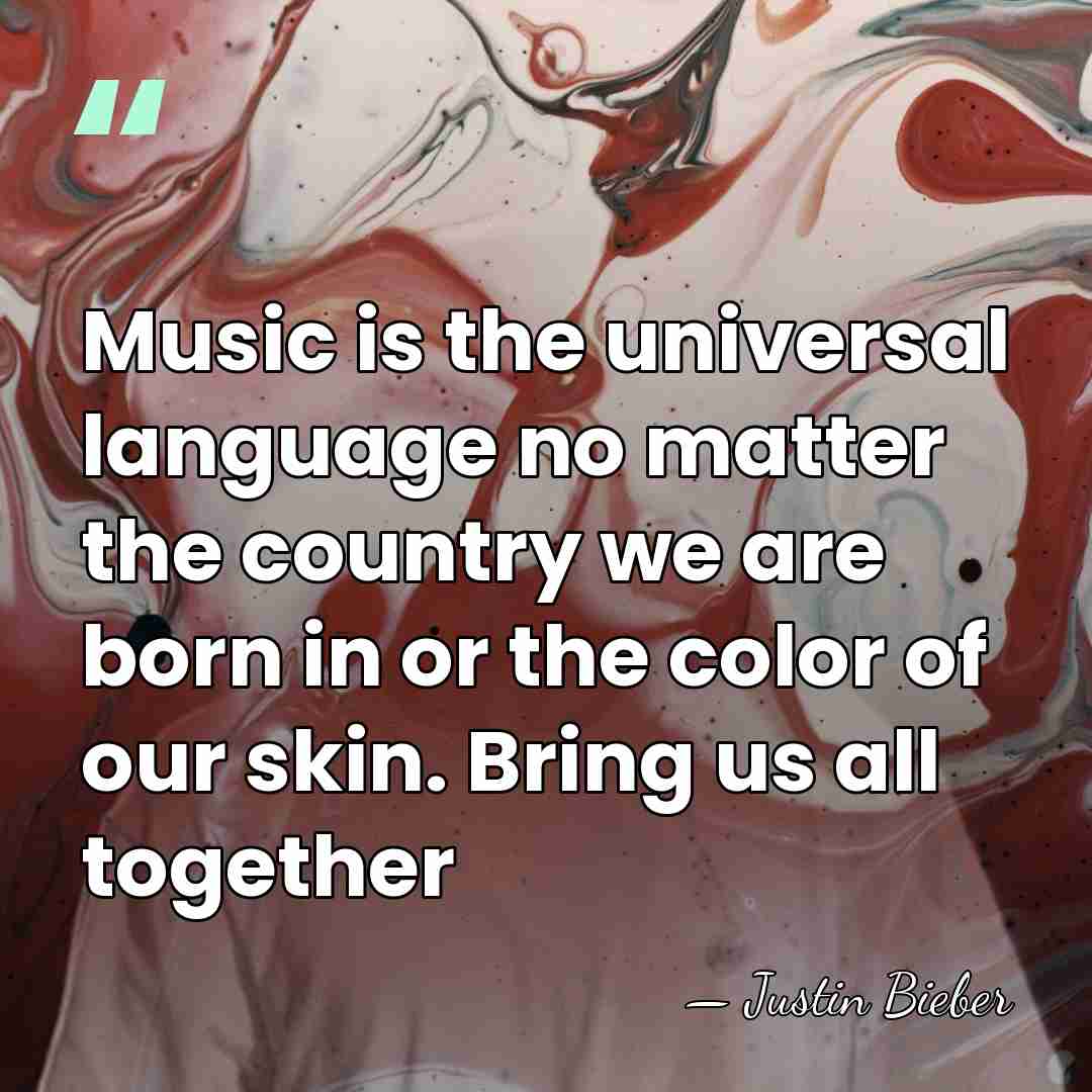 Music is the universal language no matter the country we are born&hellip; - Justin Bieber